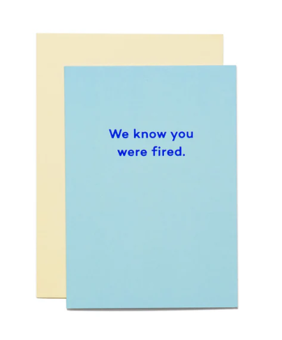 We Know You Were Fired Card