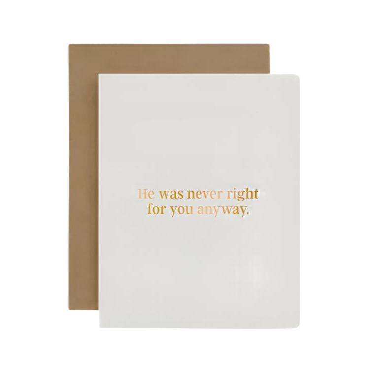 He Was Never Right For You Anyway Card