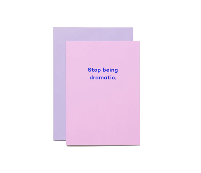 Stop Being Dramatic Card